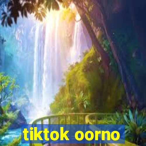 tiktok oorno