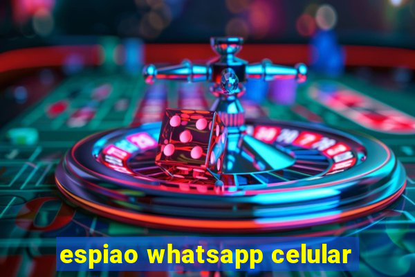 espiao whatsapp celular