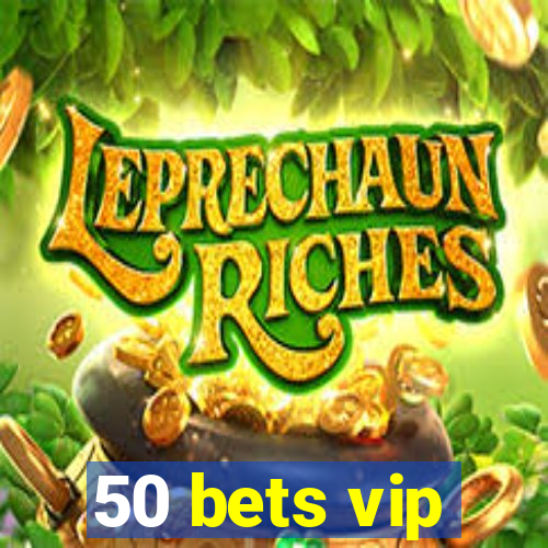 50 bets vip