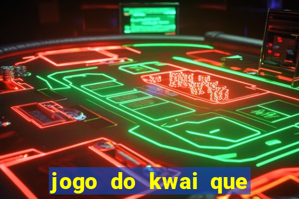 jogo do kwai que ganha dinheiro