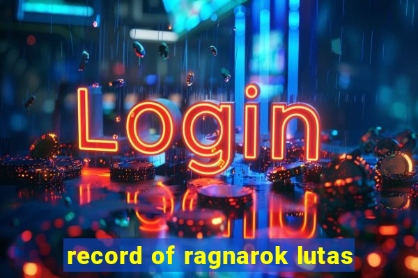 record of ragnarok lutas