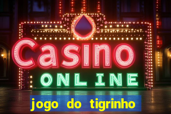 jogo do tigrinho sem deposito