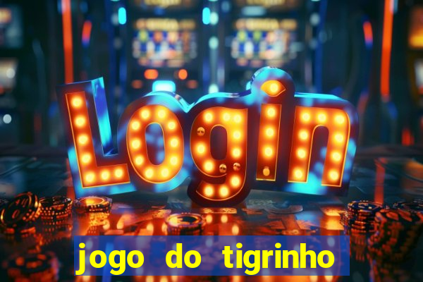 jogo do tigrinho casa chinesa é confiável