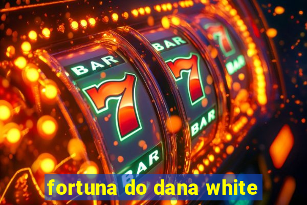 fortuna do dana white