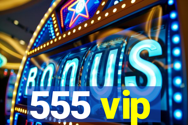 555 vip