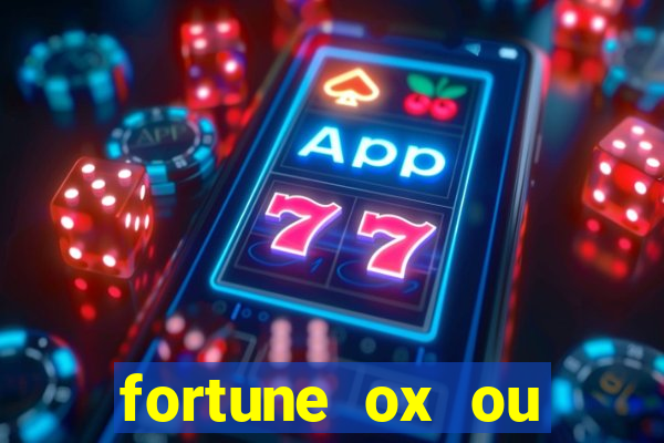 fortune ox ou fortune tiger