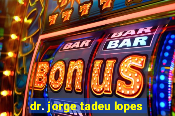 dr. jorge tadeu lopes