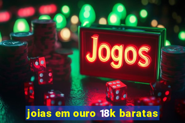 joias em ouro 18k baratas