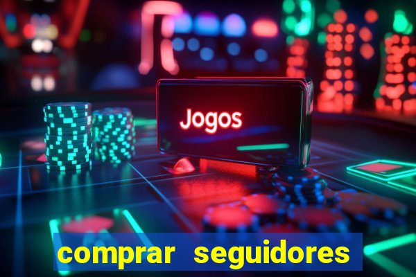 comprar seguidores que interagem