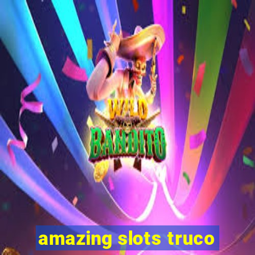 amazing slots truco