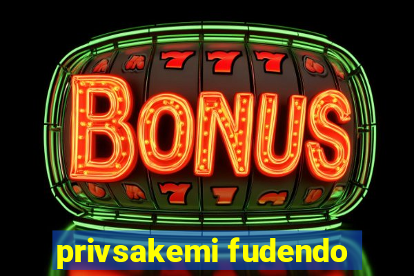 privsakemi fudendo