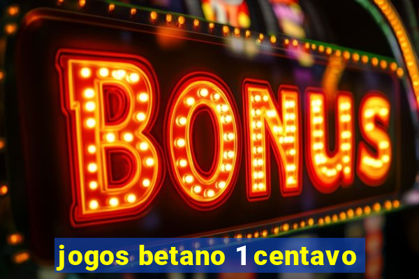 jogos betano 1 centavo