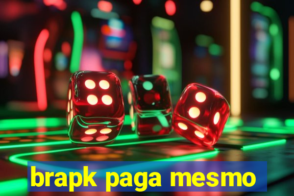 brapk paga mesmo