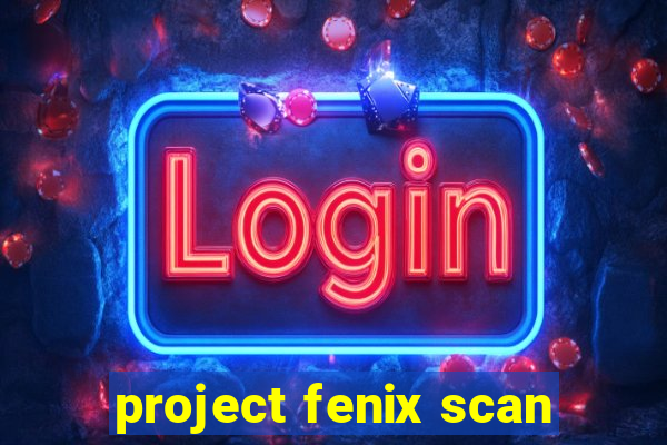 project fenix scan