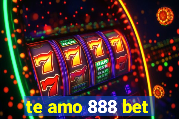 te amo 888 bet