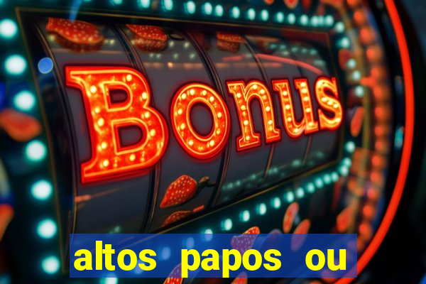 altos papos ou autos papos