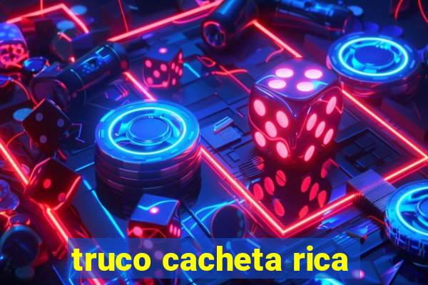 truco cacheta rica