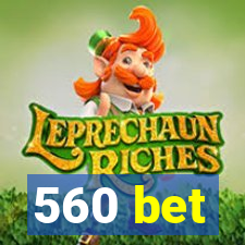 560 bet