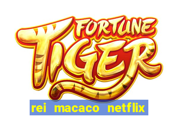 rei macaco netflix 3 temporada