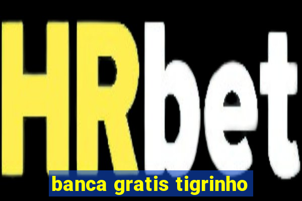 banca gratis tigrinho