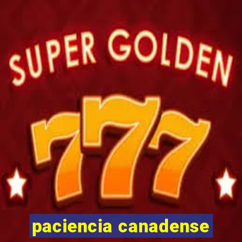 paciencia canadense