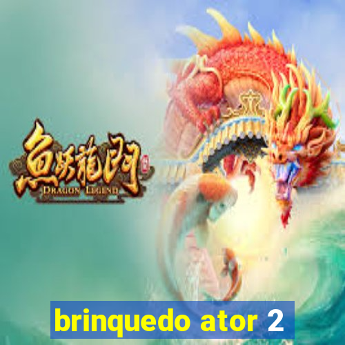 brinquedo ator 2