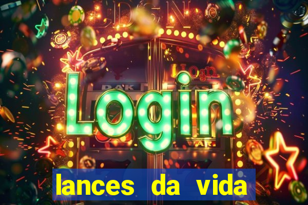 lances da vida assistir online