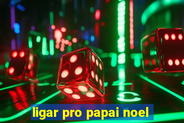 ligar pro papai noel