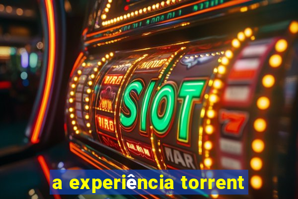 a experiência torrent