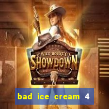 bad ice cream 4 click jogos