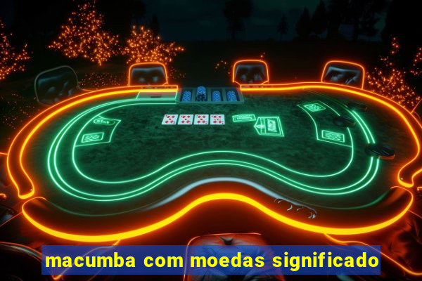 macumba com moedas significado