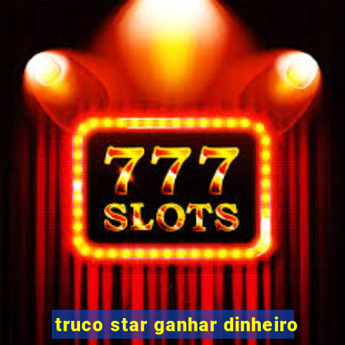 truco star ganhar dinheiro