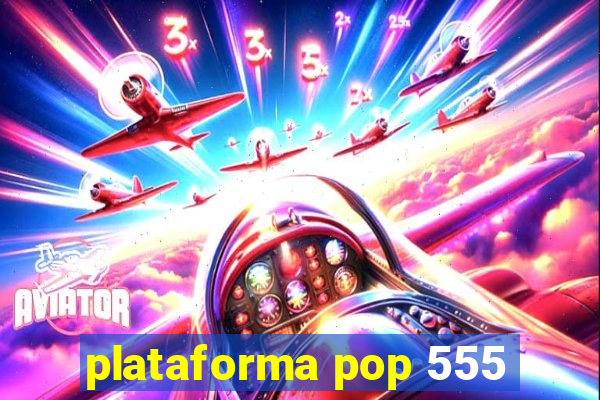 plataforma pop 555