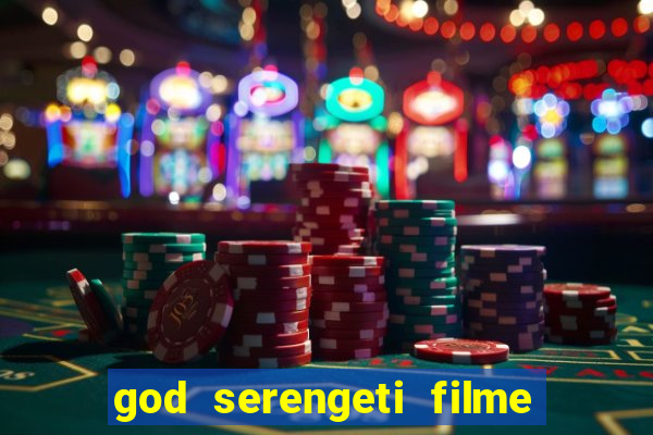 god serengeti filme completo dublado