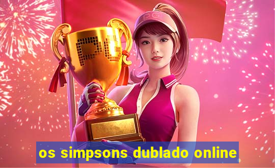 os simpsons dublado online