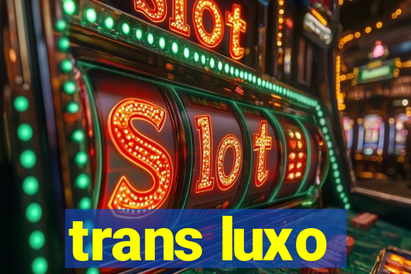 trans luxo