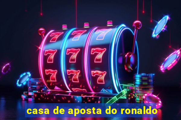 casa de aposta do ronaldo