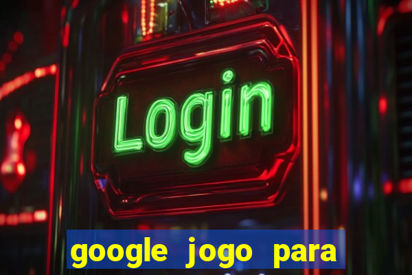 google jogo para ganhar dinheiro