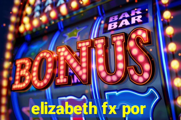 elizabeth fx por