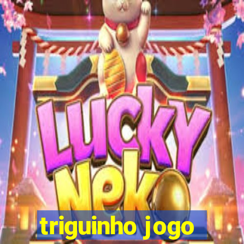 triguinho jogo