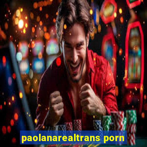 paolanarealtrans porn