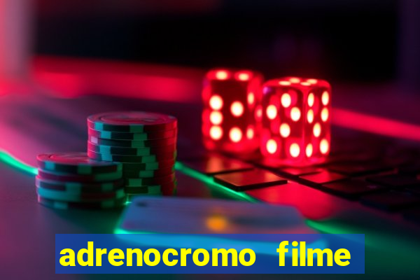 adrenocromo filme completo dublado