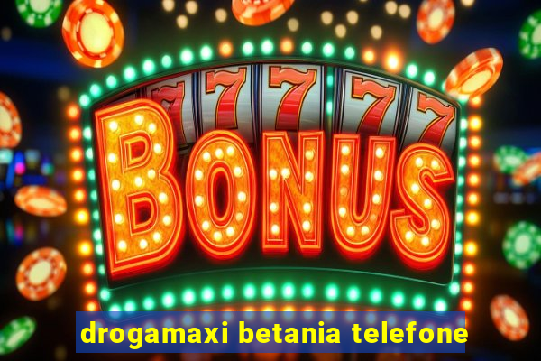 drogamaxi betania telefone