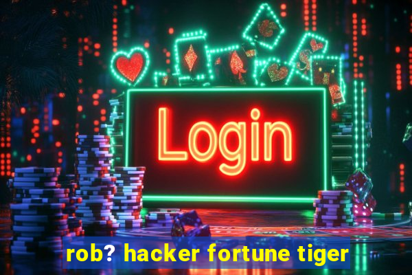 rob? hacker fortune tiger