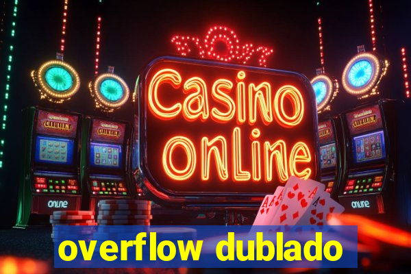 overflow dublado