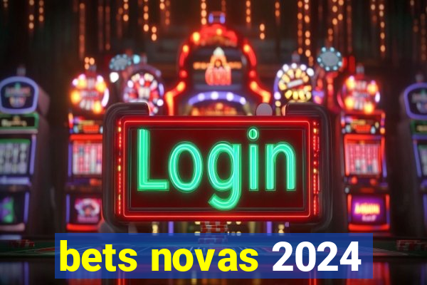 bets novas 2024