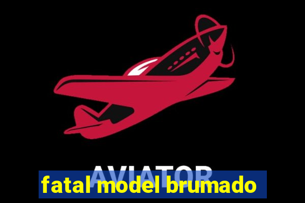 fatal model brumado