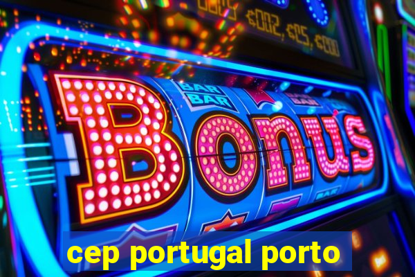 cep portugal porto