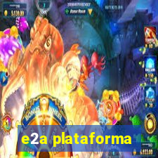 e2a plataforma