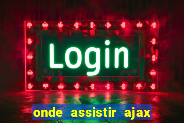 onde assistir ajax x fortuna sittard